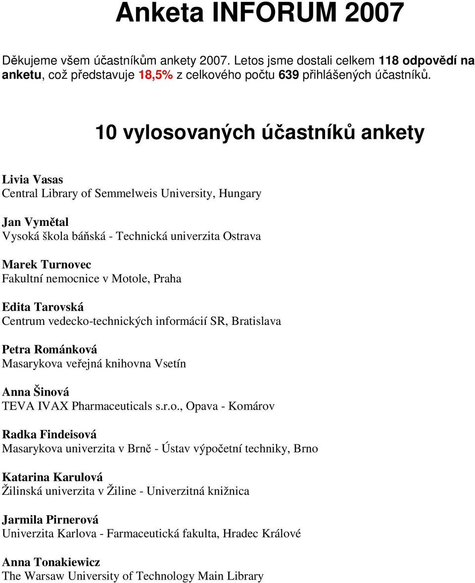 Motole, Praha Edita Tarovská Centrum vedecko-technických informácií SR, Bratislava Petra Románková Masarykova veřejná knihovna Vsetín Anna Šinová TEVA IVAX Pharmaceuticals s.r.o., Opava - Komárov