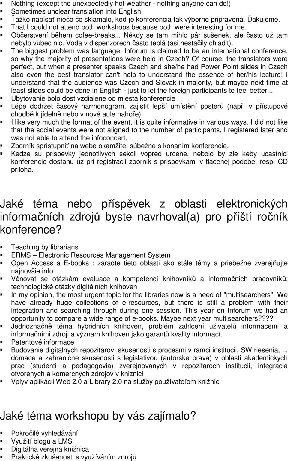 Voda v dispenzorech často teplá (asi nestačily chladit). The biggest problem was language.