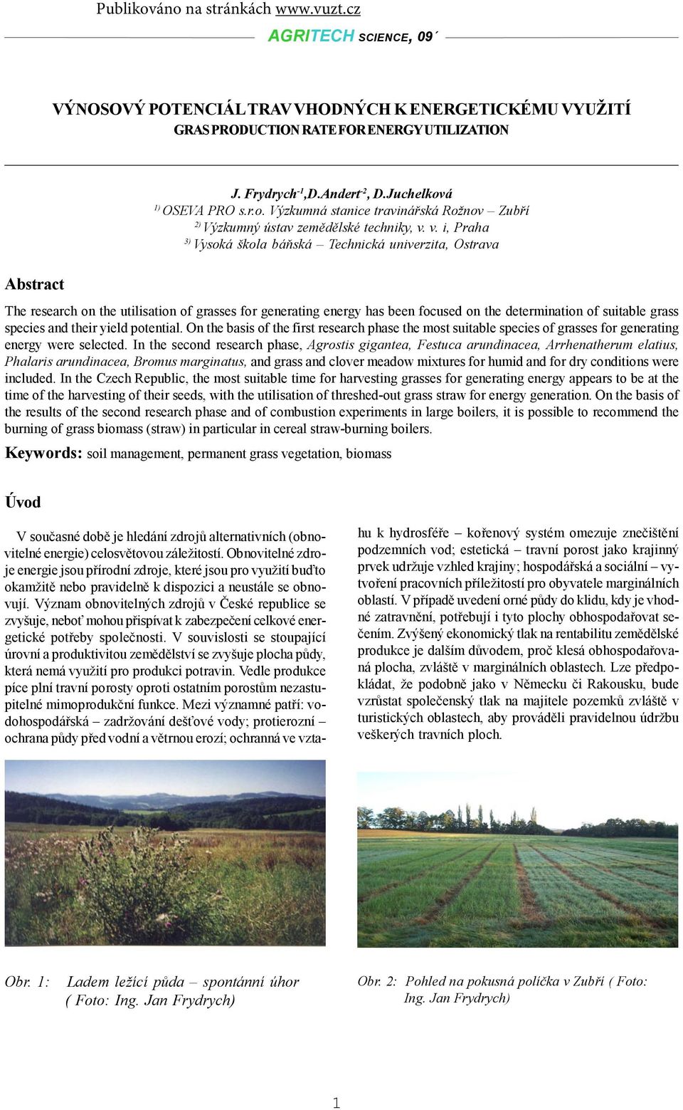 v. i, Praha 3) Vysoká škola báňská Technická univerzita, Ostrava Abstract The research on the utilisation of grasses for generating energy has been focused on the determination of suitable grass