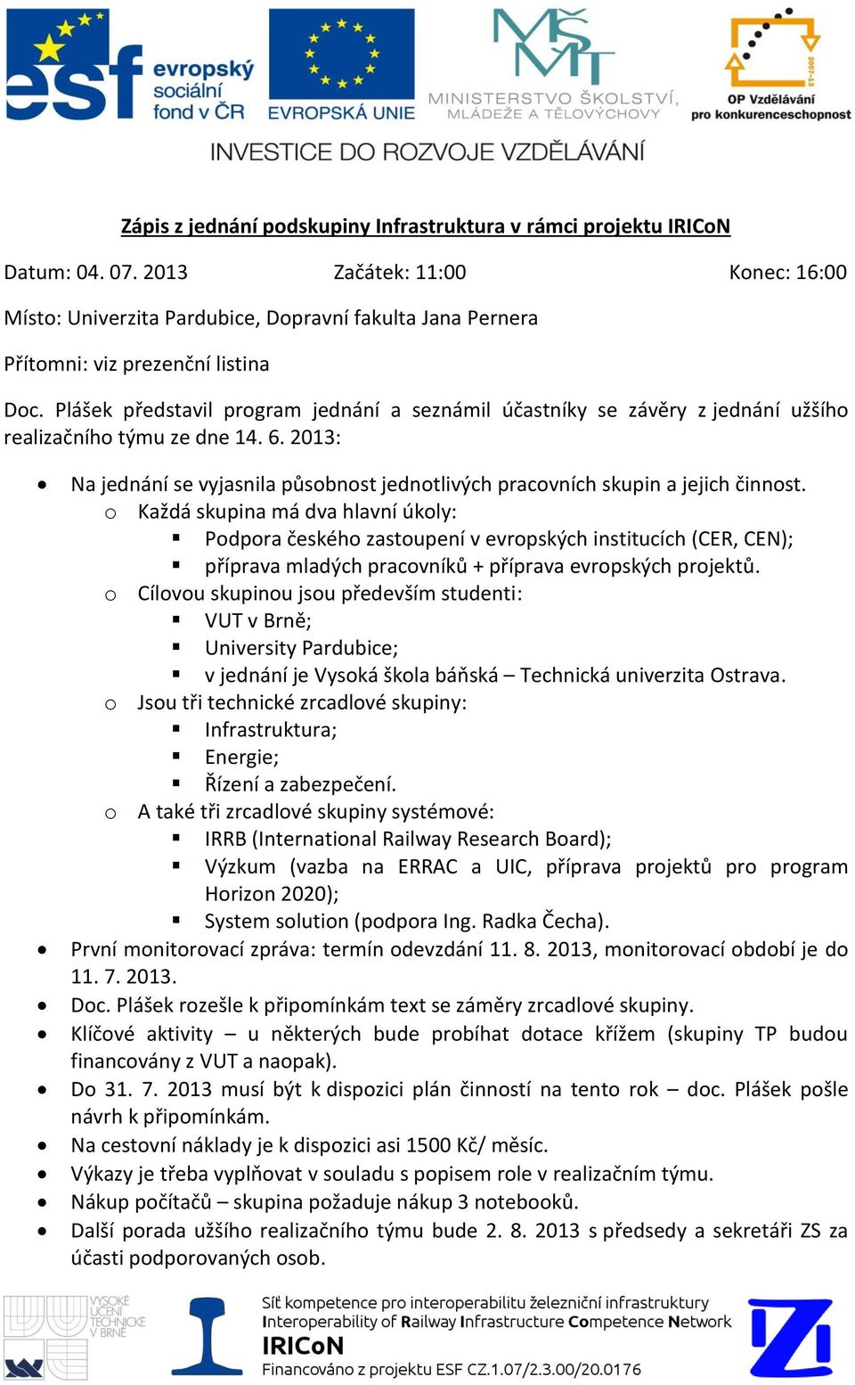 Plášek představil program jednání a seznámil účastníky se závěry z jednání užšího realizačního týmu ze dne 14. 6.