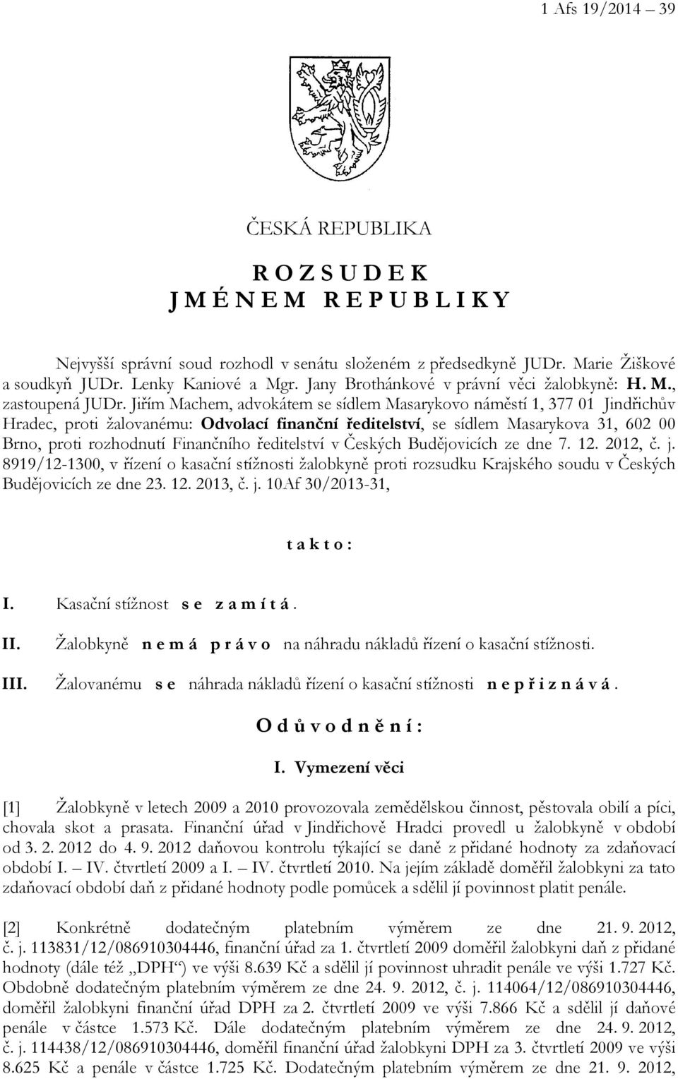Jiřím Machem, advokátem se sídlem Masarykovo náměstí 1, 377 01 Jindřichův Hradec, proti žalovanému: Odvolací finanční ředitelství, se sídlem Masarykova 31, 602 00 Brno, proti rozhodnutí Finančního