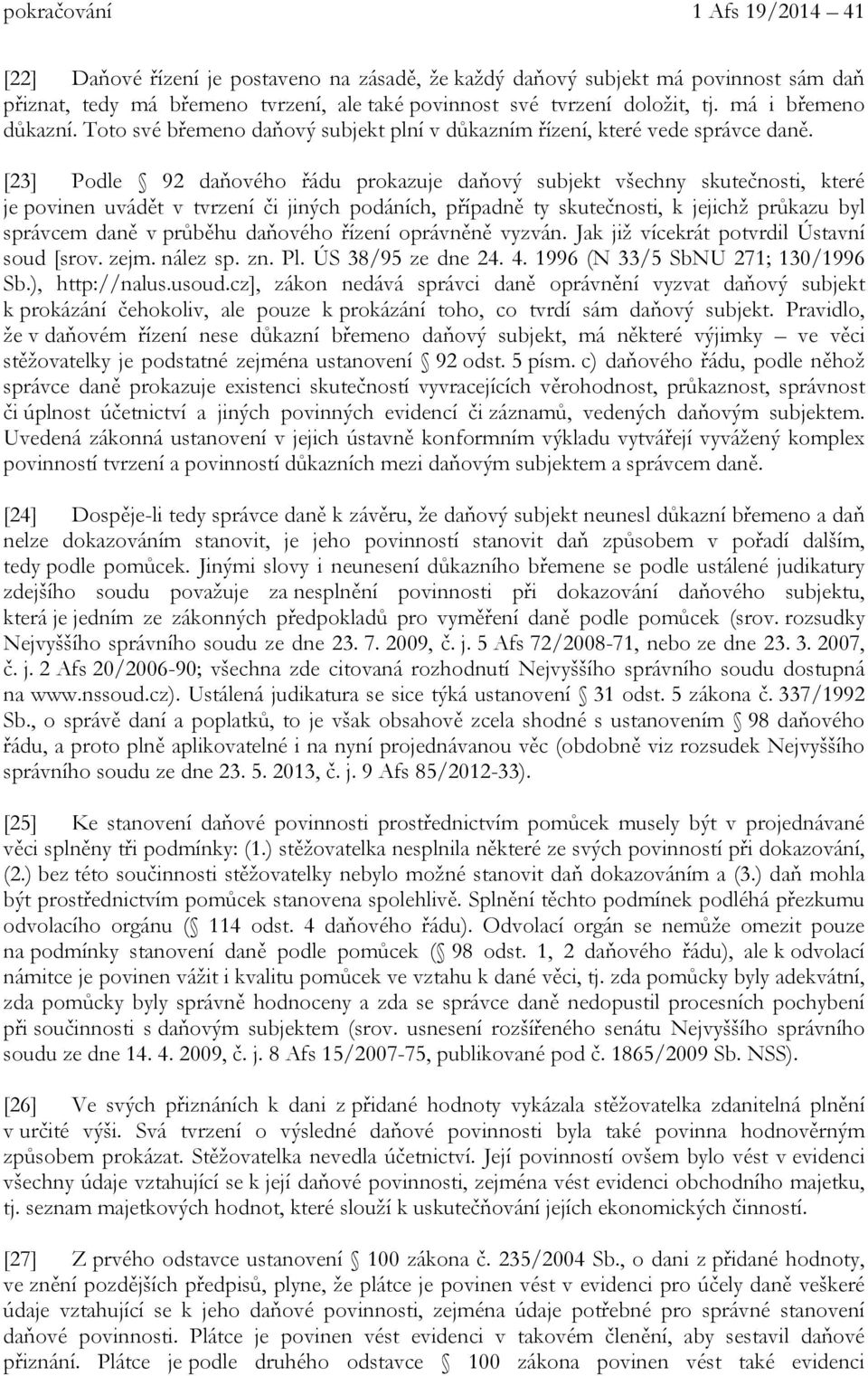 [23] Podle 92 daňového řádu prokazuje daňový subjekt všechny skutečnosti, které je povinen uvádět v tvrzení či jiných podáních, případně ty skutečnosti, k jejichž průkazu byl správcem daně v průběhu