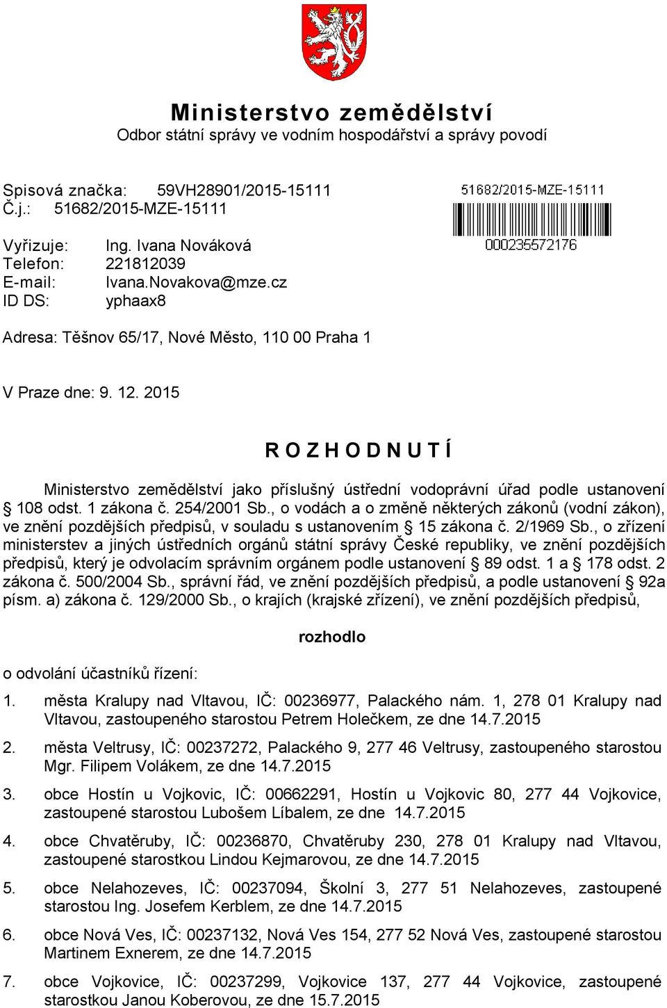 2015 R O Z H O D N U T Í Ministerstvo zemědělství jako příslušný ústřední vodoprávní úřad podle ustanovení 108 odst. 1 zákona č. 254/2001 Sb.