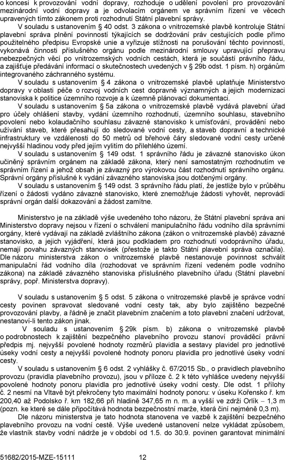 3 zákona o vnitrozemské plavbě kontroluje Státní plavební správa plnění povinností týkajících se dodržování práv cestujících podle přímo použitelného předpisu Evropské unie a vyřizuje stížnosti na