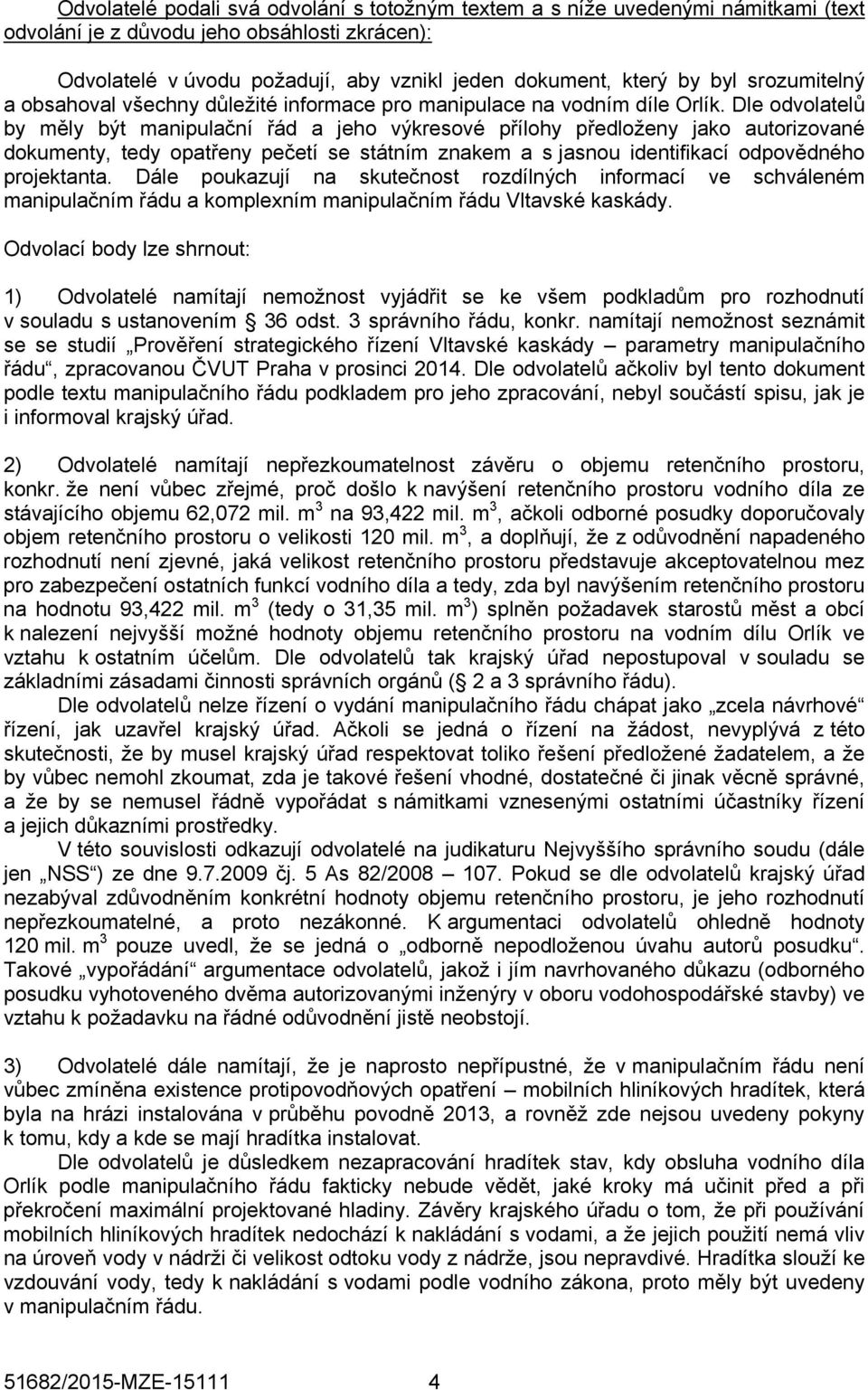 Dle odvolatelů by měly být manipulační řád a jeho výkresové přílohy předloženy jako autorizované dokumenty, tedy opatřeny pečetí se státním znakem a s jasnou identifikací odpovědného projektanta.