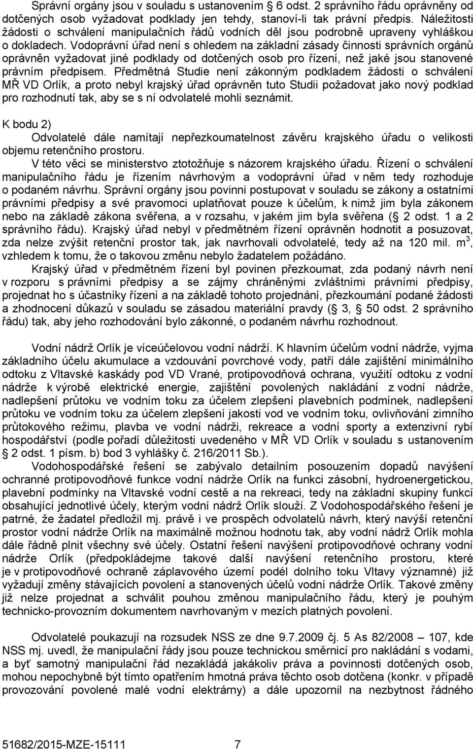 Vodoprávní úřad není s ohledem na základní zásady činnosti správních orgánů oprávněn vyžadovat jiné podklady od dotčených osob pro řízení, než jaké jsou stanovené právním předpisem.