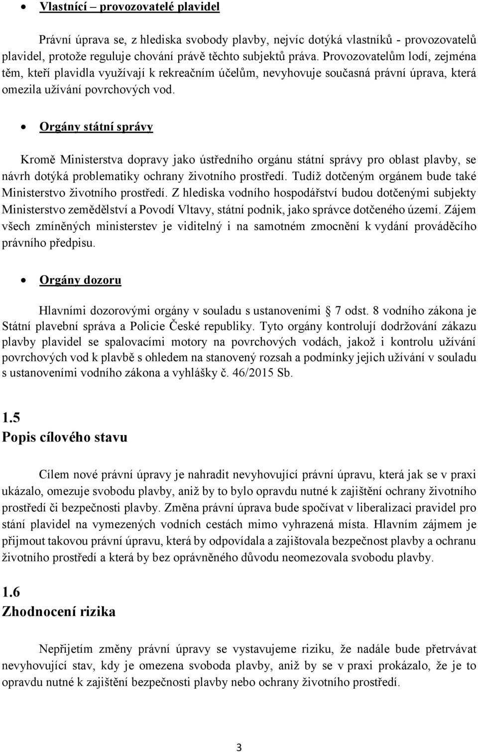 Orgány státní správy Kromě Ministerstva dopravy jako ústředního orgánu státní správy pro oblast plavby, se návrh dotýká problematiky ochrany životního prostředí.