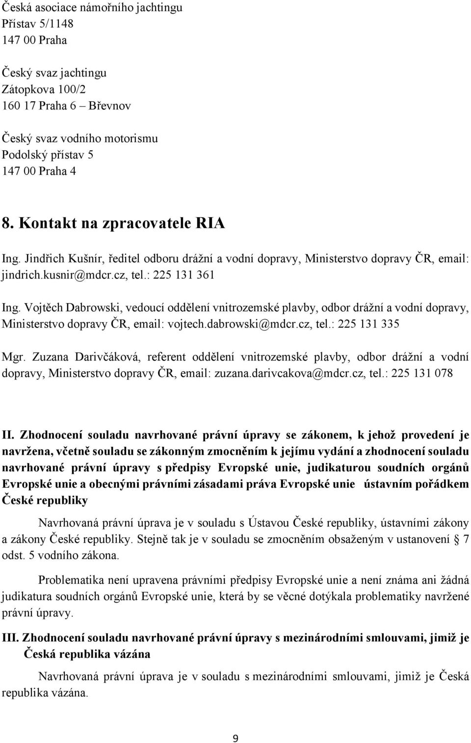 Vojtěch Dabrowski, vedoucí oddělení vnitrozemské plavby, odbor drážní a vodní dopravy, Ministerstvo dopravy ČR, email: vojtech.dabrowski@mdcr.cz, tel.: 225 131 335 Mgr.