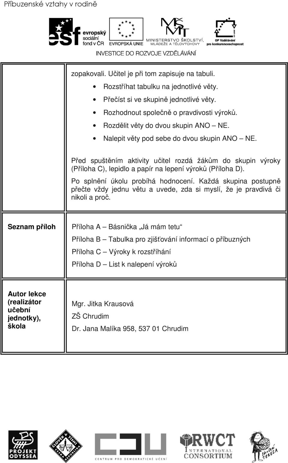 Před spuštěním aktivity učitel rozdá žákům do skupin výroky (Příloha C), lepidlo a papír na lepení výroků (Příloha D). Po splnění úkolu probíhá hodnocení.