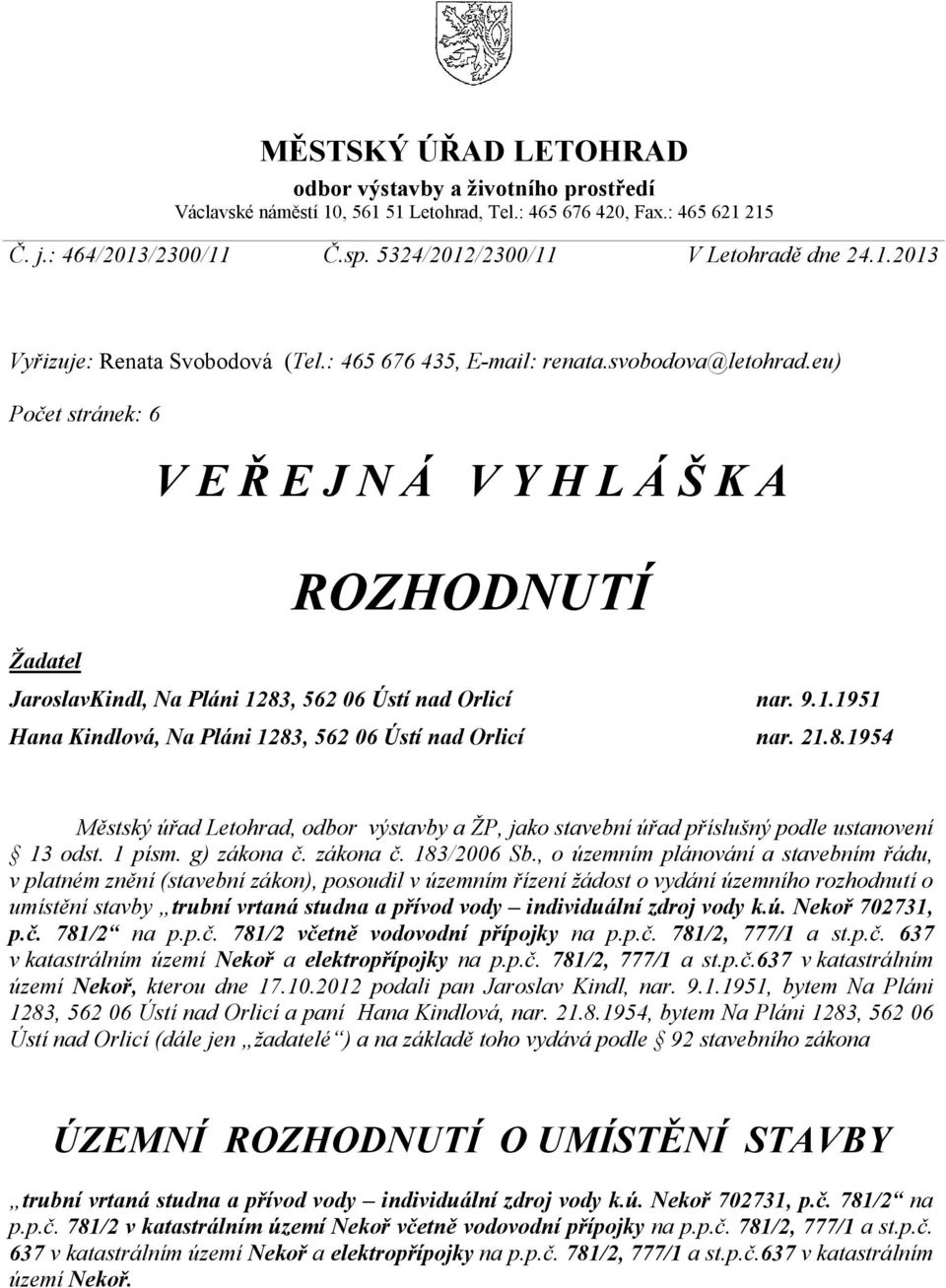 eu) Počet stránek: 6 V E Ř E J N Á V Y H L Á Š K A ROZHODNUTÍ Žadatel JaroslavKindl, Na Pláni 1283, 562 06 Ústí nad Orlicí nar. 9.1.1951 Městský úřad Letohrad, odbor výstavby a ŽP, jako stavební úřad příslušný podle ustanovení 13 odst.