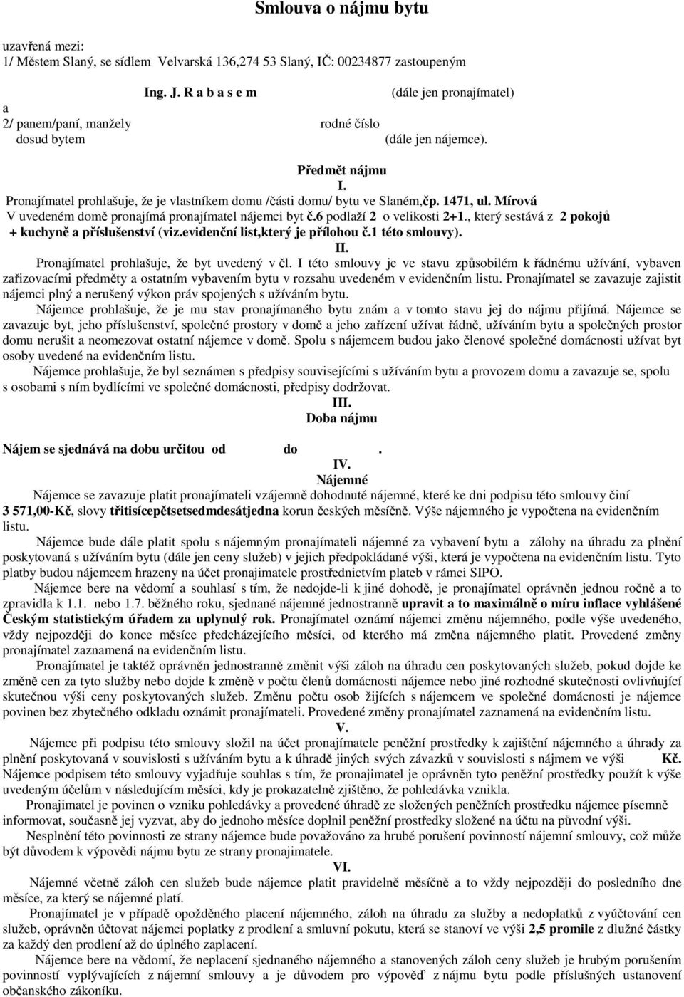 Pronajímatel prohlašuje, že je vlastníkem domu /části domu/ bytu ve Slaném,čp. 1471, ul. Mírová V uvedeném domě pronajímá pronajímatel nájemci byt č.6 podlaží 2 o velikosti 2+1.