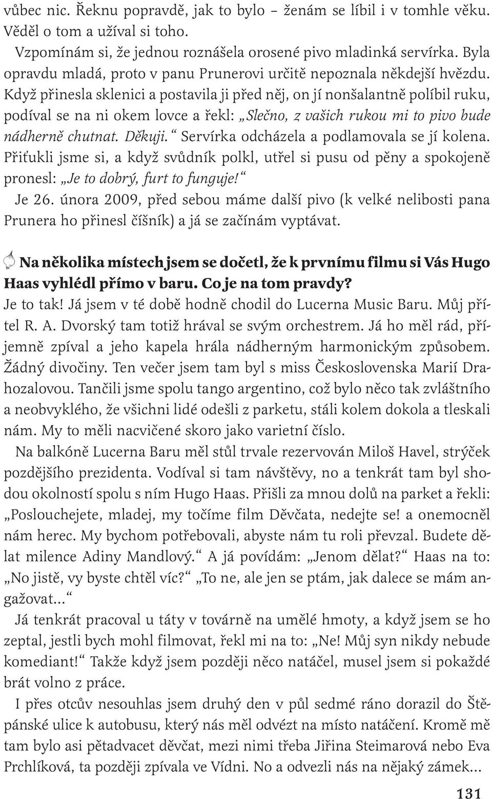 Když přinesla sklenici a postavila ji před něj, on jí nonšalantně políbil ruku, podíval se na ni okem lovce a řekl: Slečno, z vašich rukou mi to pivo bude nádherně chutnat. Děkuji.