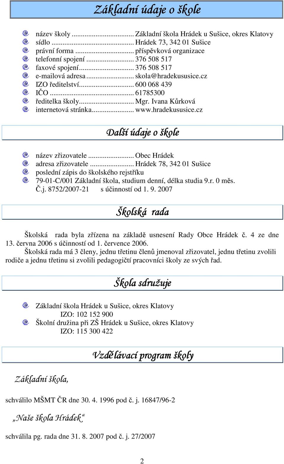 hradekususice.cz Další údaje o škole název zřizovatele... Obec Hrádek adresa zřizovatele.