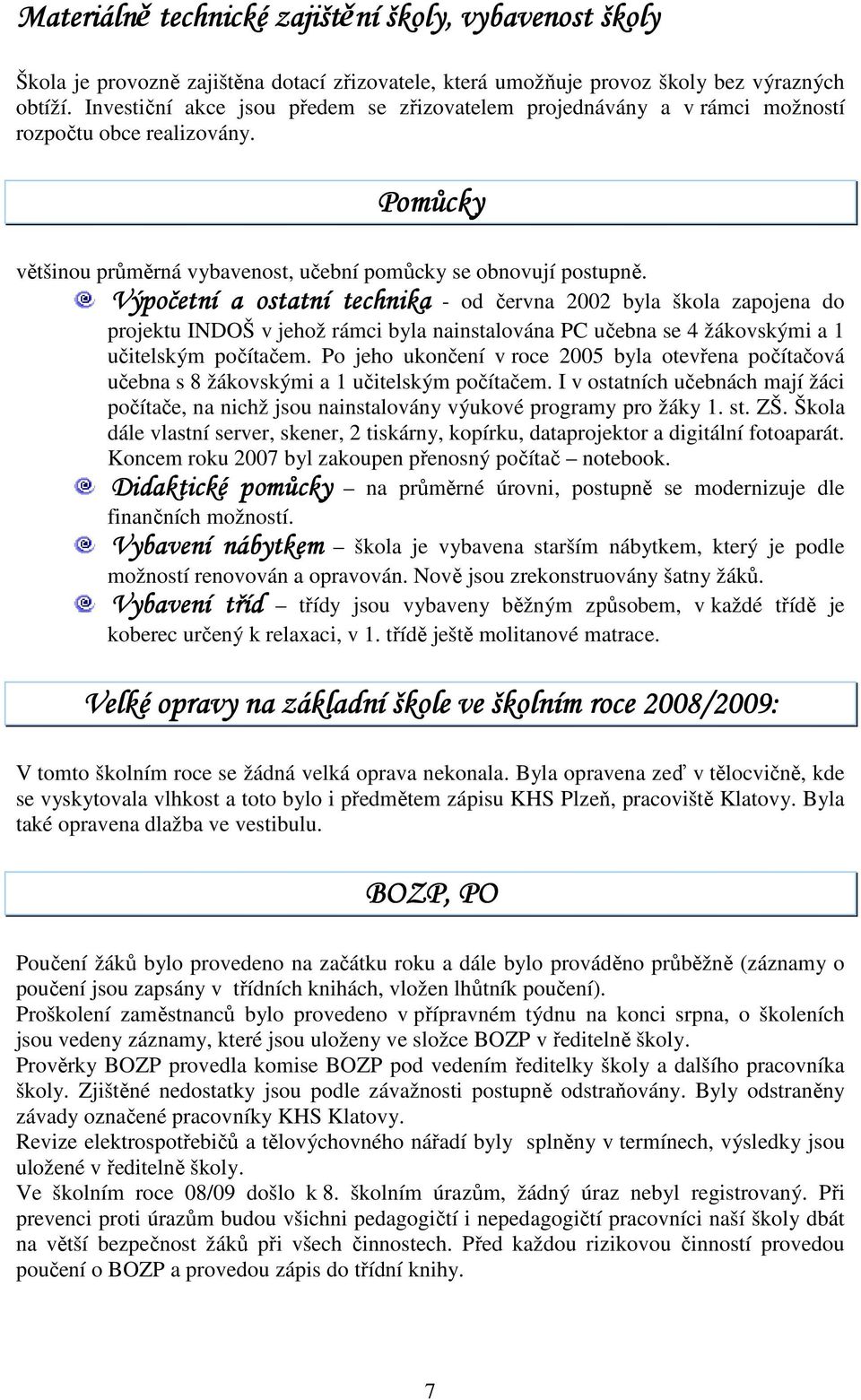 Výpočetní a ostatní technika - od června 2002 byla škola zapojena do projektu INDOŠ v jehož rámci byla nainstalována PC učebna se 4 žákovskými a 1 učitelským počítačem.