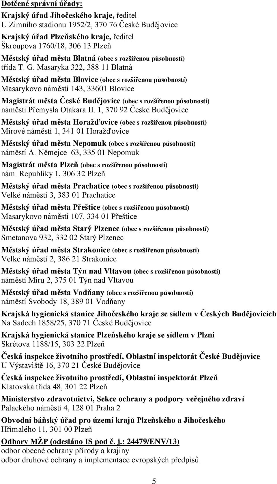 Masaryka 322, 388 11 Blatná Městský úřad města Blovice (obec s rozšířenou působností) Masarykovo náměstí 143, 33601 Blovice Magistrát města České Budějovice (obec s rozšířenou působností) náměstí