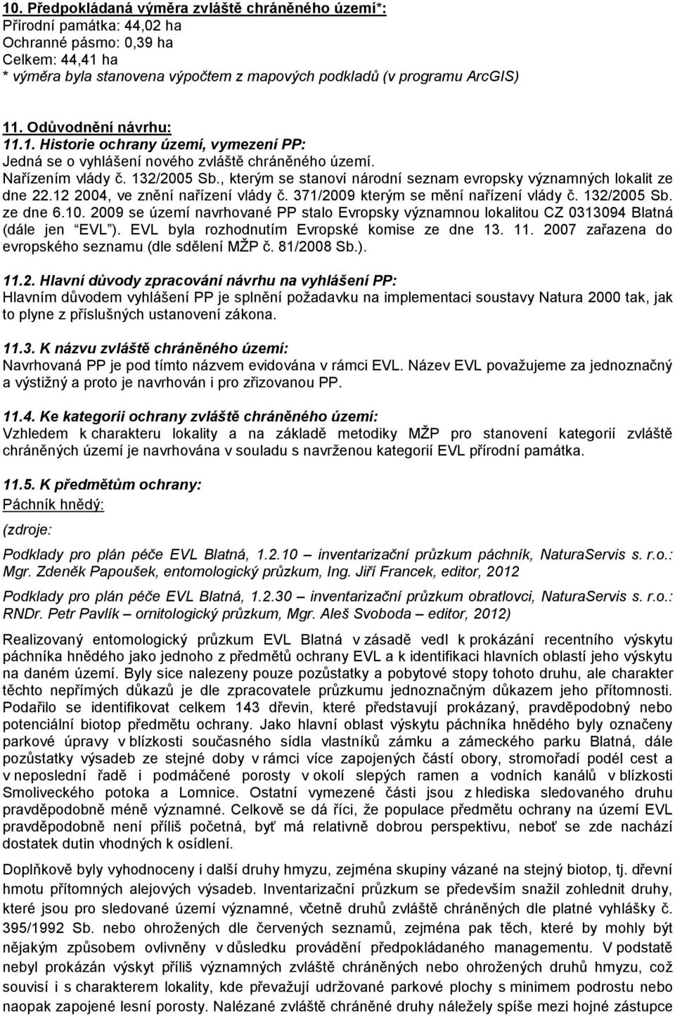 , kterým se stanoví národní seznam evropsky významných lokalit ze dne 22.12 2004, ve znění nařízení vlády č. 371/2009 kterým se mění nařízení vlády č. 132/2005 Sb. ze dne 6.10.