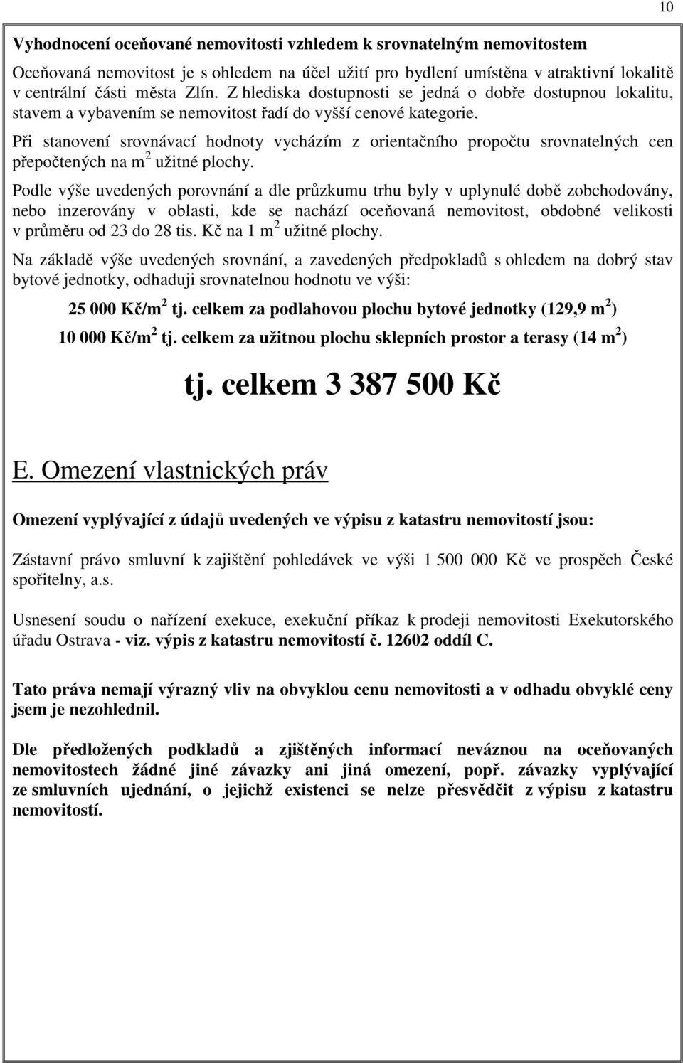 Při stanovení srovnávací hodnoty vycházím z orientačního propočtu srovnatelných cen přepočtených na m 2 užitné plochy.