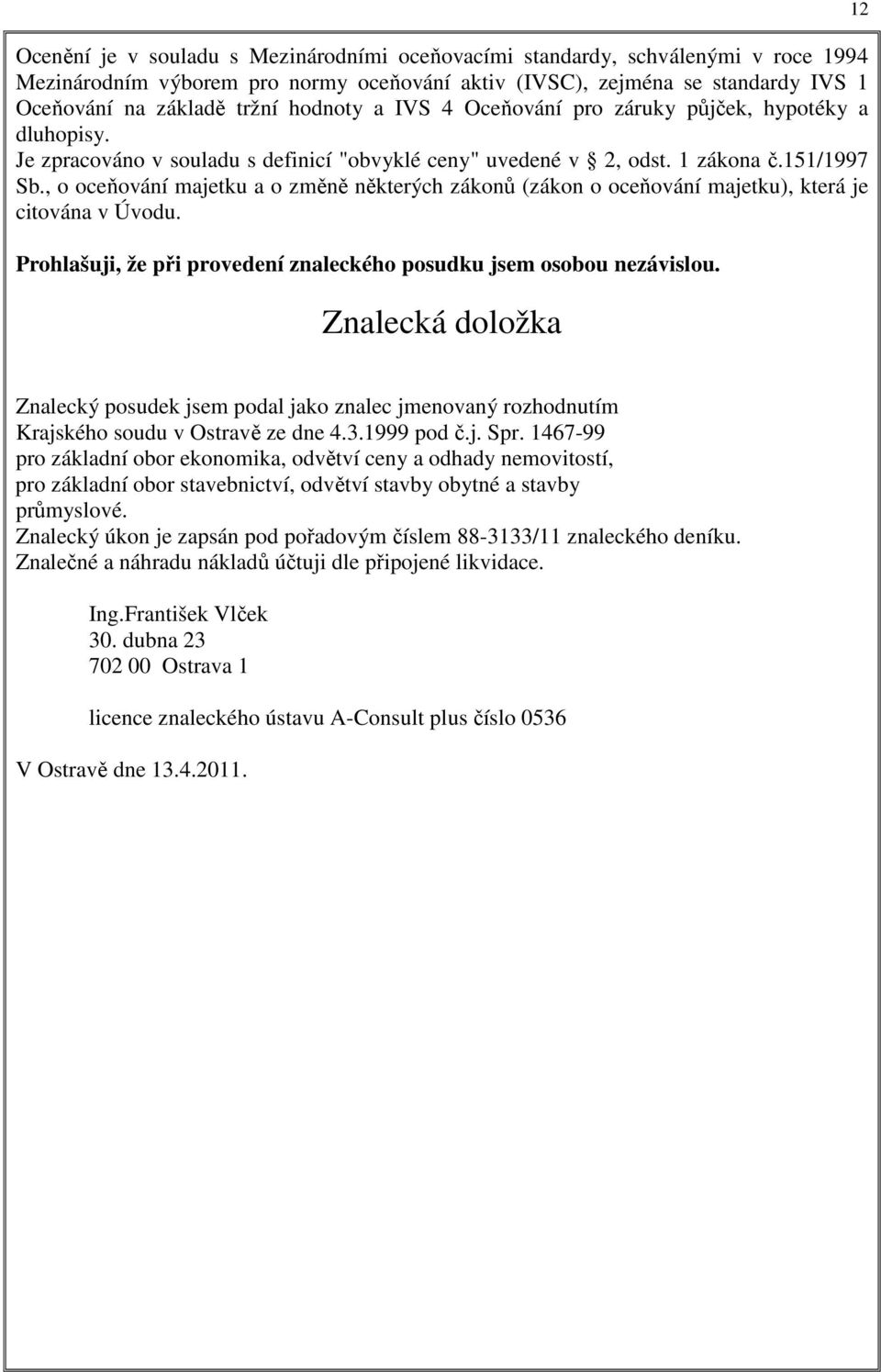 , o oceňování majetku a o změně některých zákonů (zákon o oceňování majetku), která je citována v Úvodu. Prohlašuji, že při provedení znaleckého posudku jsem osobou nezávislou.