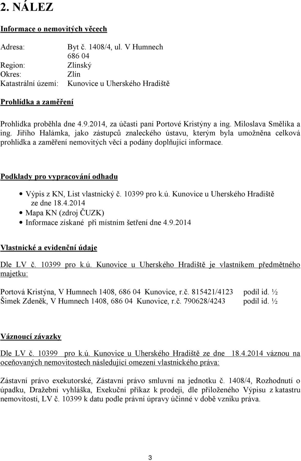 Jiřího Halámka, jako zástupců znaleckého ústavu, kterým byla umožněna celková prohlídka a zaměření nemovitých věcí a podány doplňující informace.