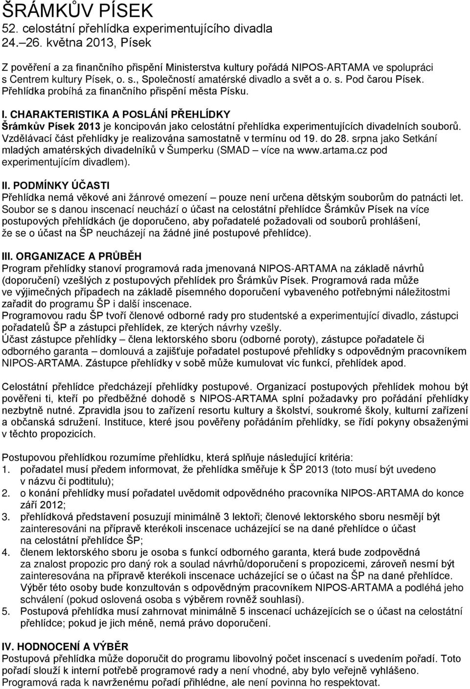 Přehlídka probíhá za finančního přispění města Písku. I. CHARAKTERISTIKA A POSLÁNÍ PŘEHLÍDKY Šrámkův Písek 2013 je koncipován jako celostátní přehlídka experimentujících divadelních souborů.