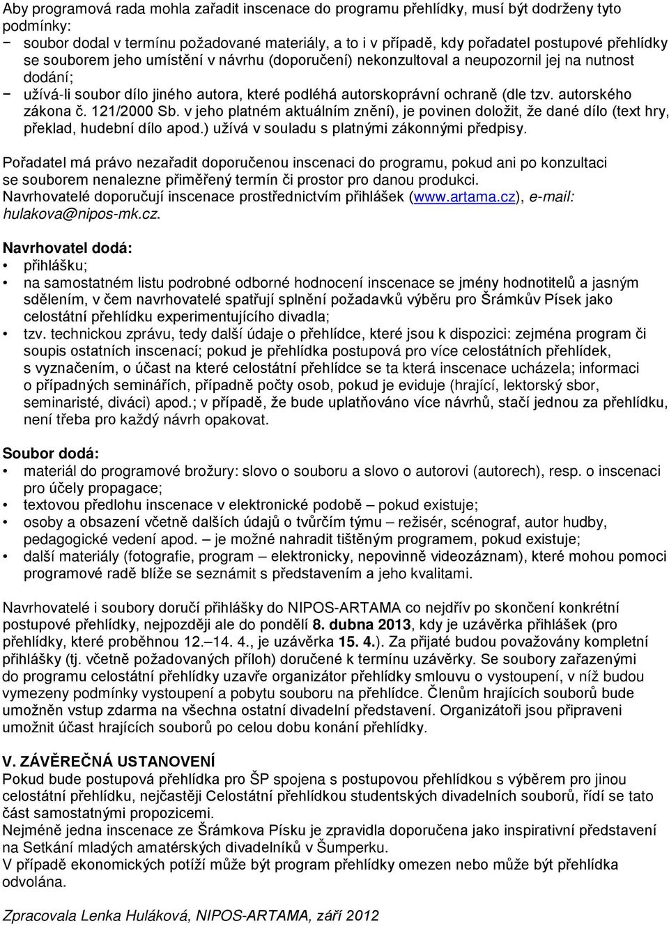 121/2000 Sb. v jeho platném aktuálním znění), je povinen doložit, že dané dílo (text hry, překlad, hudební dílo apod.) užívá v souladu s platnými zákonnými předpisy.