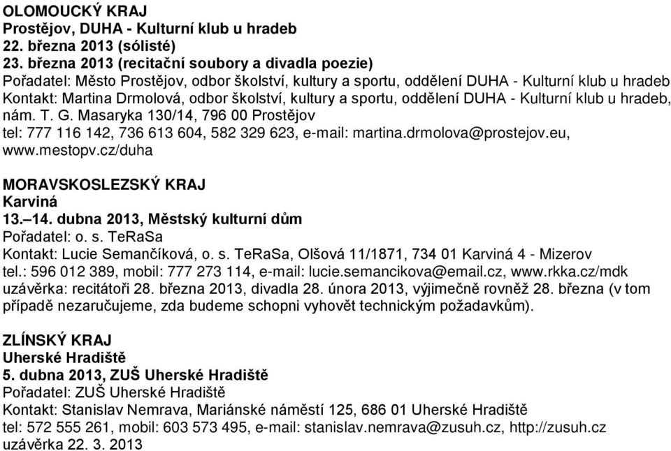 kultury a sportu, oddělení DUHA - Kulturní klub u hradeb, nám. T. G. Masaryka 130/14, 796 00 Prostějov tel: 777 116 142, 736 613 604, 582 329 623, e-mail: martina.drmolova@prostejov.eu, www.mestopv.