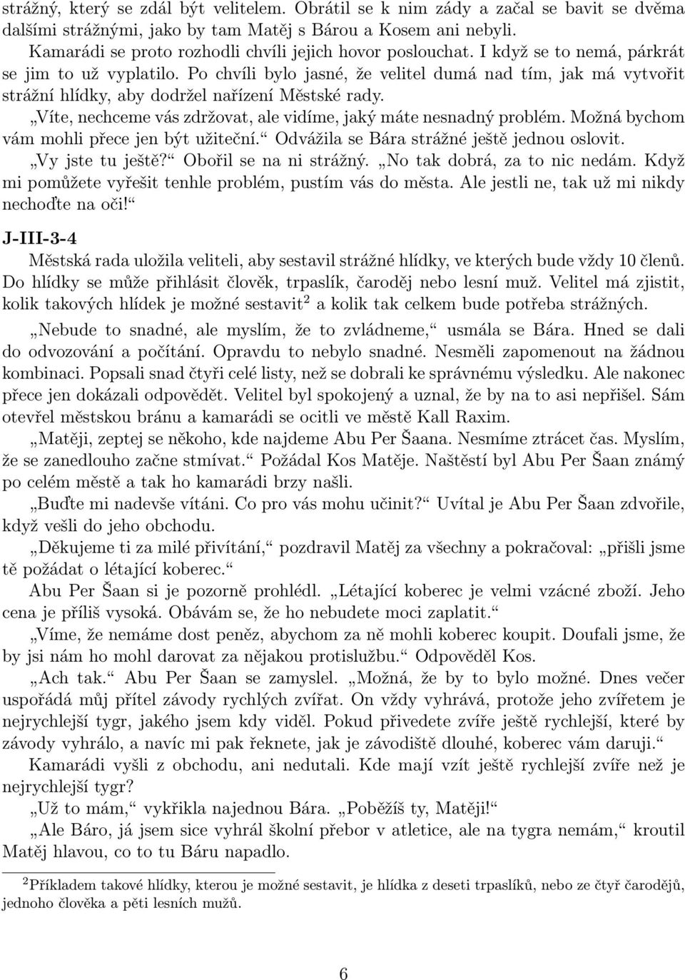 Po chvíli bylo jasné, že velitel dumá nad tím, jak má vytvořit strážní hlídky, aby dodržel nařízení Městské rady. Víte, nechceme vás zdržovat, ale vidíme, jaký máte nesnadný problém.