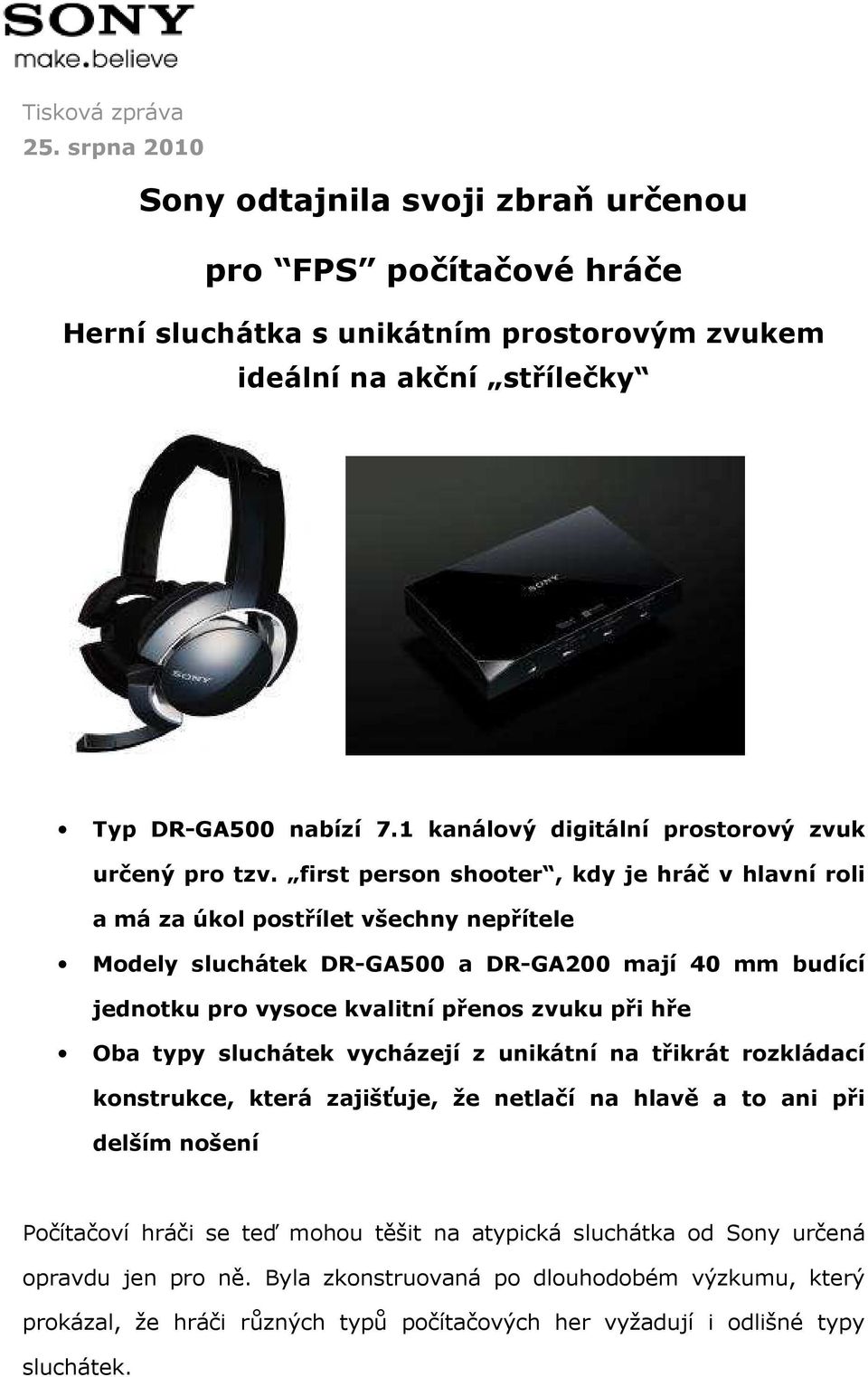 first person shooter, kdy je hráč v hlavní roli a má za úkol postřílet všechny nepřítele Modely sluchátek DR-GA500 a DR-GA200 mají 40 mm budící jednotku pro vysoce kvalitní přenos zvuku při hře Oba