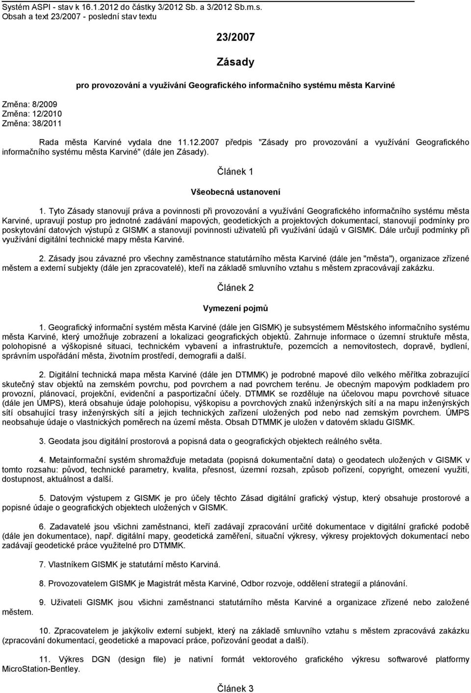 2007 předpis "Zásady pro provozování a využívání Geografického informačního systému města Karviné" (dále jen Zásady). Článek 1 Všeobecná ustanovení 1.