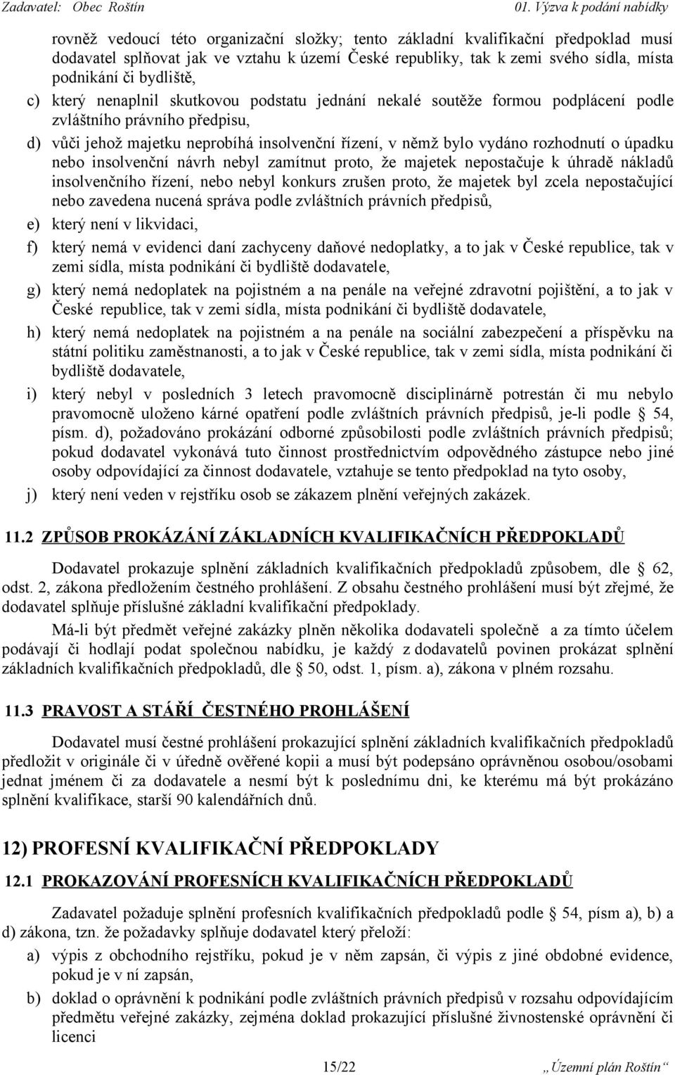 úpadku nebo insolvenční návrh nebyl zamítnut proto, že majetek nepostačuje k úhradě nákladů insolvenčního řízení, nebo nebyl konkurs zrušen proto, že majetek byl zcela nepostačující nebo zavedena