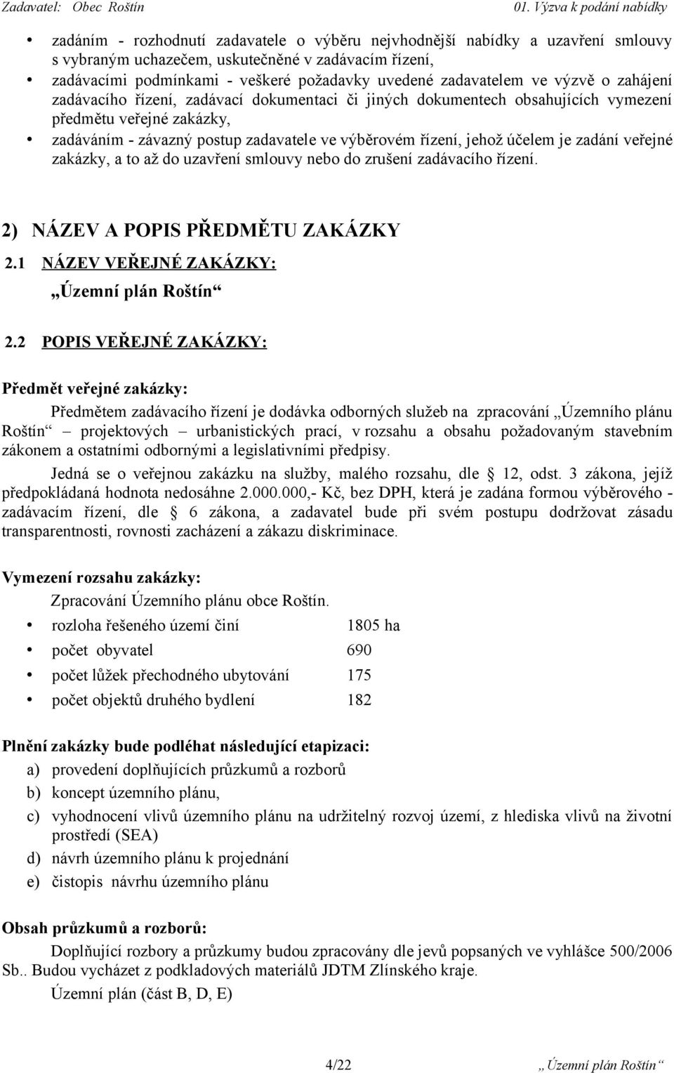 je zadání veřejné zakázky, a to až do uzavření smlouvy nebo do zrušení zadávacího řízení. 2) NÁZEV A POPIS PŘEDMĚTU ZAKÁZKY 2.1 NÁZEV VEŘEJNÉ ZAKÁZKY: Územní plán Roštín 2.