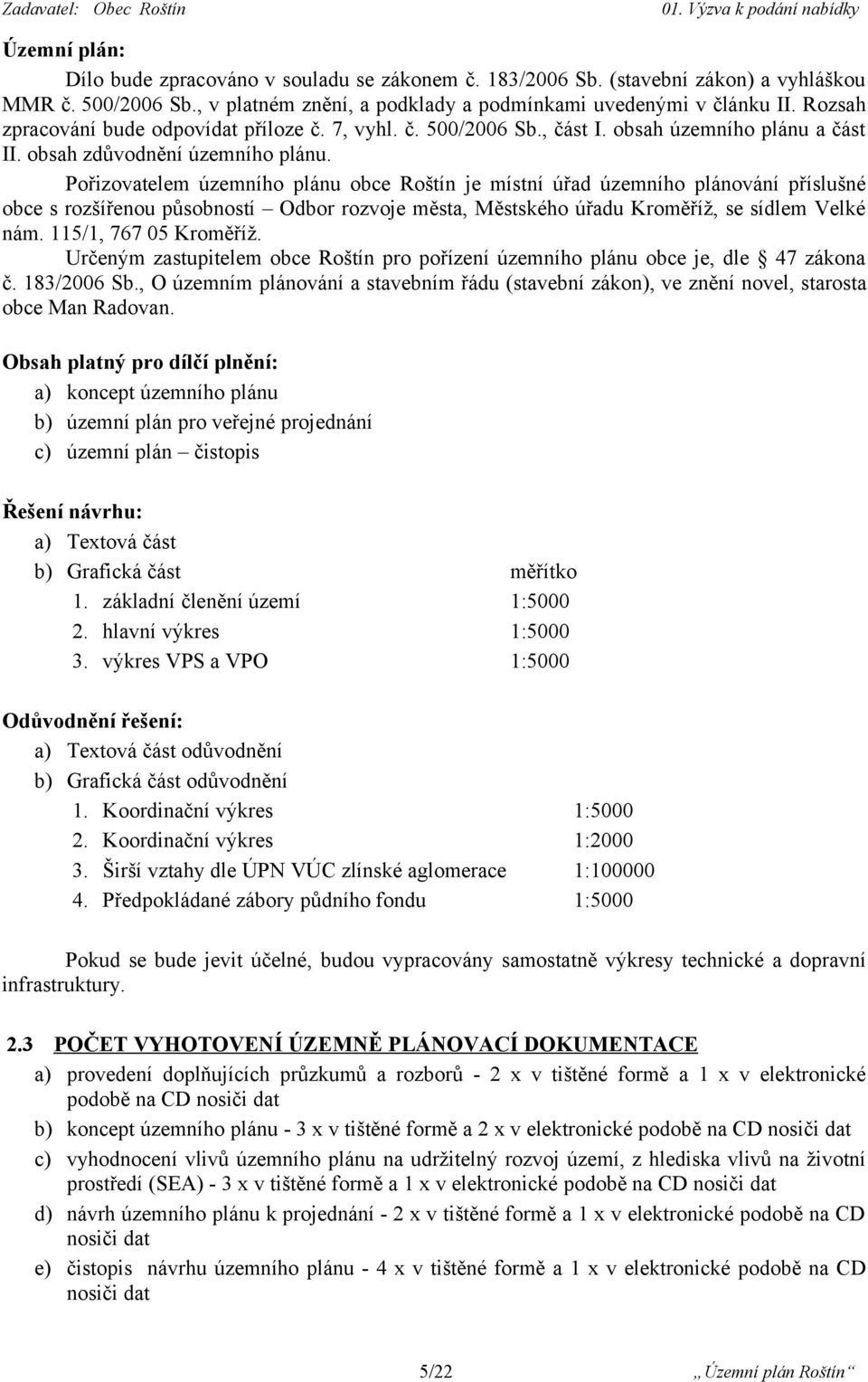 Pořizovatelem územního plánu obce Roštín je místní úřad územního plánování příslušné obce s rozšířenou působností Odbor rozvoje města, Městského úřadu Kroměříž, se sídlem Velké nám.