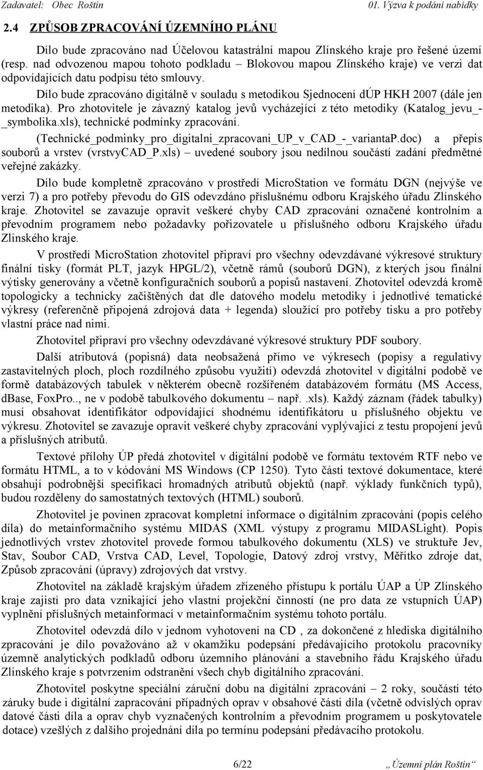 Dílo bude zpracováno digitálně v souladu s metodikou Sjednocení dúp HKH 2007 (dále jen metodika). Pro zhotovitele je závazný katalog jevů vycházející z této metodiky (Katalog_jevu_- _symbolika.