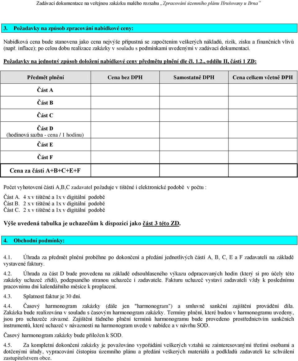 , oddílu II, části 1 ZD: Předmět plnění Cena bez DPH Samostatně DPH Cena celkem včetně DPH Část A Část B Část C Část D (hodinová sazba - cena / 1 hodinu) Část E Část F Cena za části A+B+C+E+F Počet