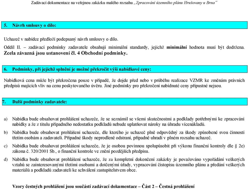 Podmínky, při jejichž splnění je možné překročit výši nabídkové ceny: Nabídková cena může být překročena pouze v případě, že dojde před nebo v průběhu realizace VZMR ke změnám právních předpisů