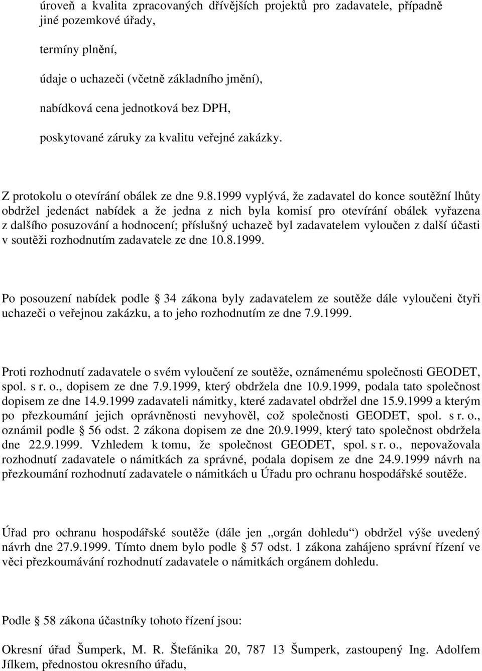 1999 vyplývá, že zadavatel do konce soutěžní lhůty obdržel jedenáct nabídek a že jedna z nich byla komisí pro otevírání obálek vyřazena z dalšího posuzování a hodnocení; příslušný uchazeč byl