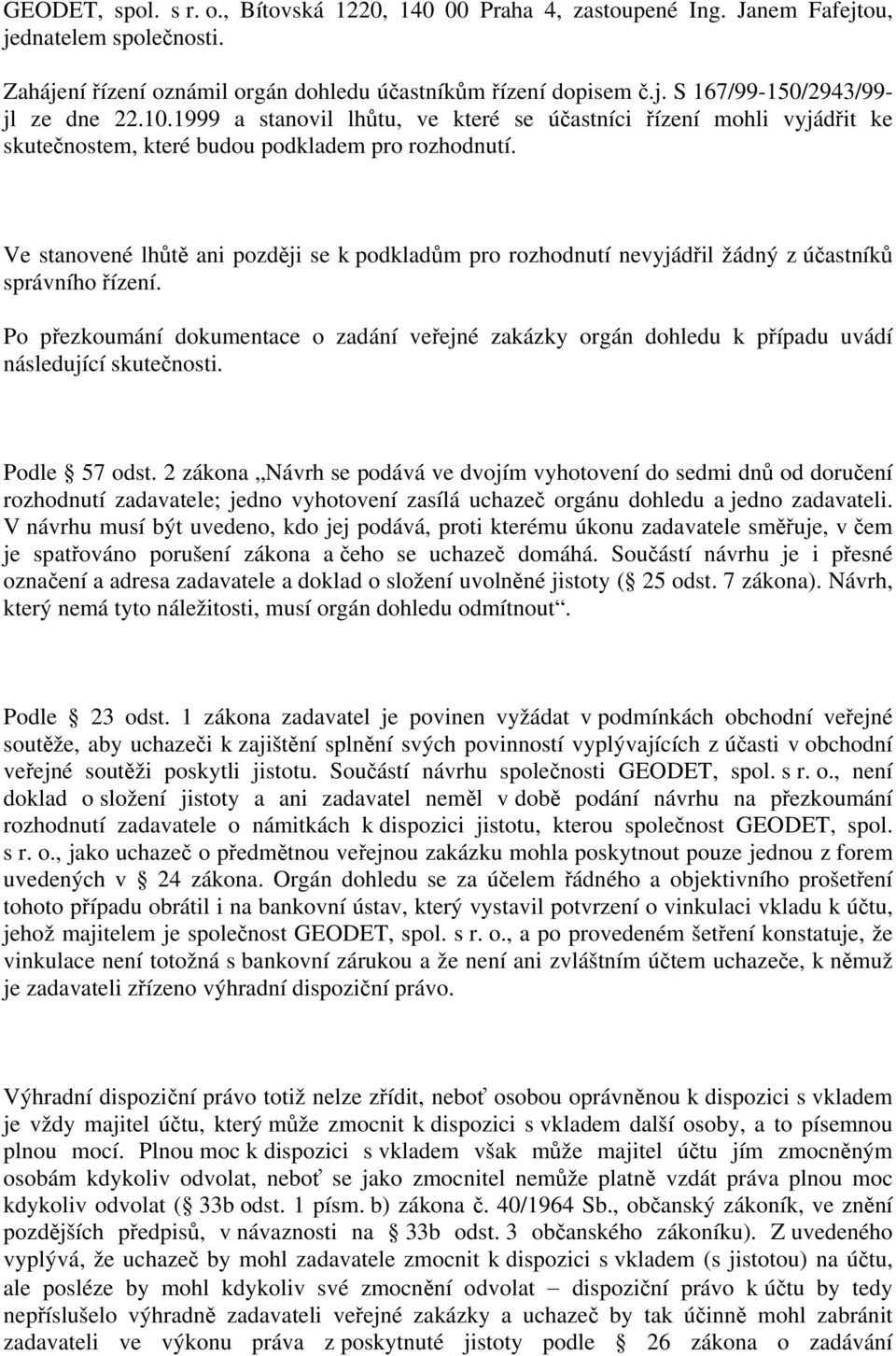 Ve stanovené lhůtě ani později se k podkladům pro rozhodnutí nevyjádřil žádný z účastníků správního řízení.