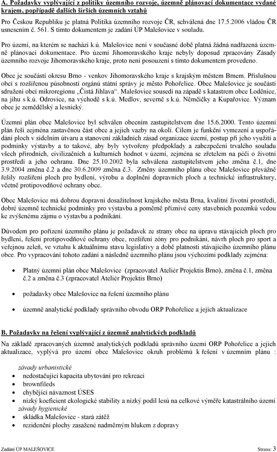 emí, na kterém se nachází k.ú. Malešovice není v současné době platná ţádná nadřazená územně plánovací dokumentace.