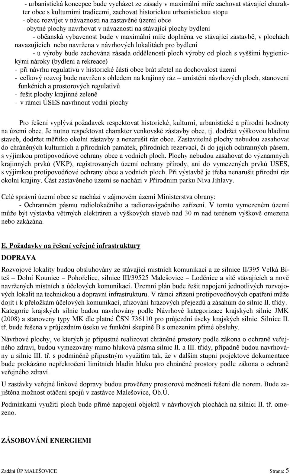 navrţena v návrhových lokalitách pro bydlení - u výroby bude zachována zásada oddělenosti ploch výroby od ploch s vyššími hygienickými nároky (bydlení a rekreace) - při návrhu regulativů v historické