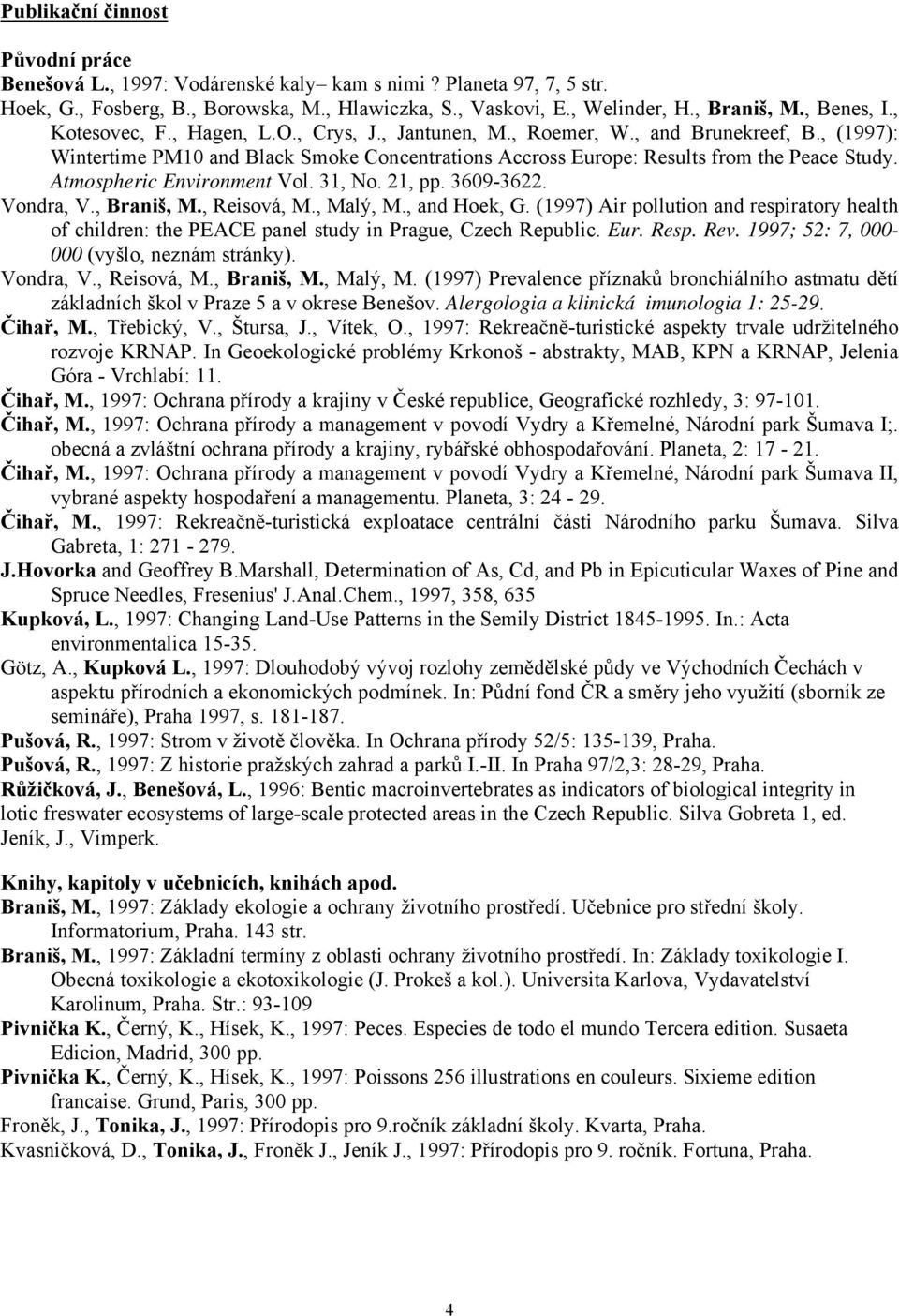 Atmospheric Environment Vol. 31, No. 21, pp. 3609-3622. Vondra, V., Braniš, M., Reisová, M., Malý, M., and Hoek, G.