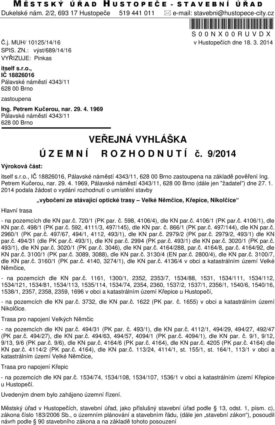 43/11 628 00 Brno zastoupena Ing. Petrem Kučerou, nar. 29. 4. 1969 Pálavské náměstí 4343/11 628 00 Brno Výroková část: VEŘEJNÁ VYHLÁŠKA Ú Z E M N Í R O Z H O D N U T Í č. 9/2014 itself s.r.o., IČ 18826016, Pálavské náměstí 4343/11, 628 00 Brno zastoupena na základě pověření Ing.