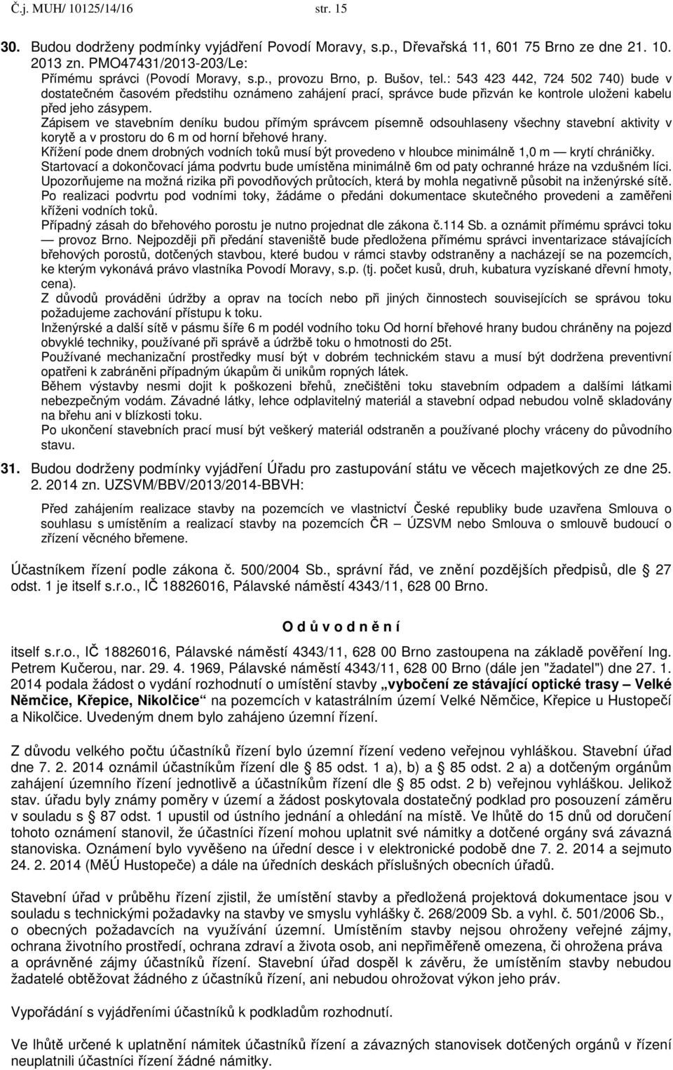 Zápisem ve stavebním deníku budou přímým správcem písemně odsouhlaseny všechny stavební aktivity v korytě a v prostoru do 6 m od horní břehové hrany.