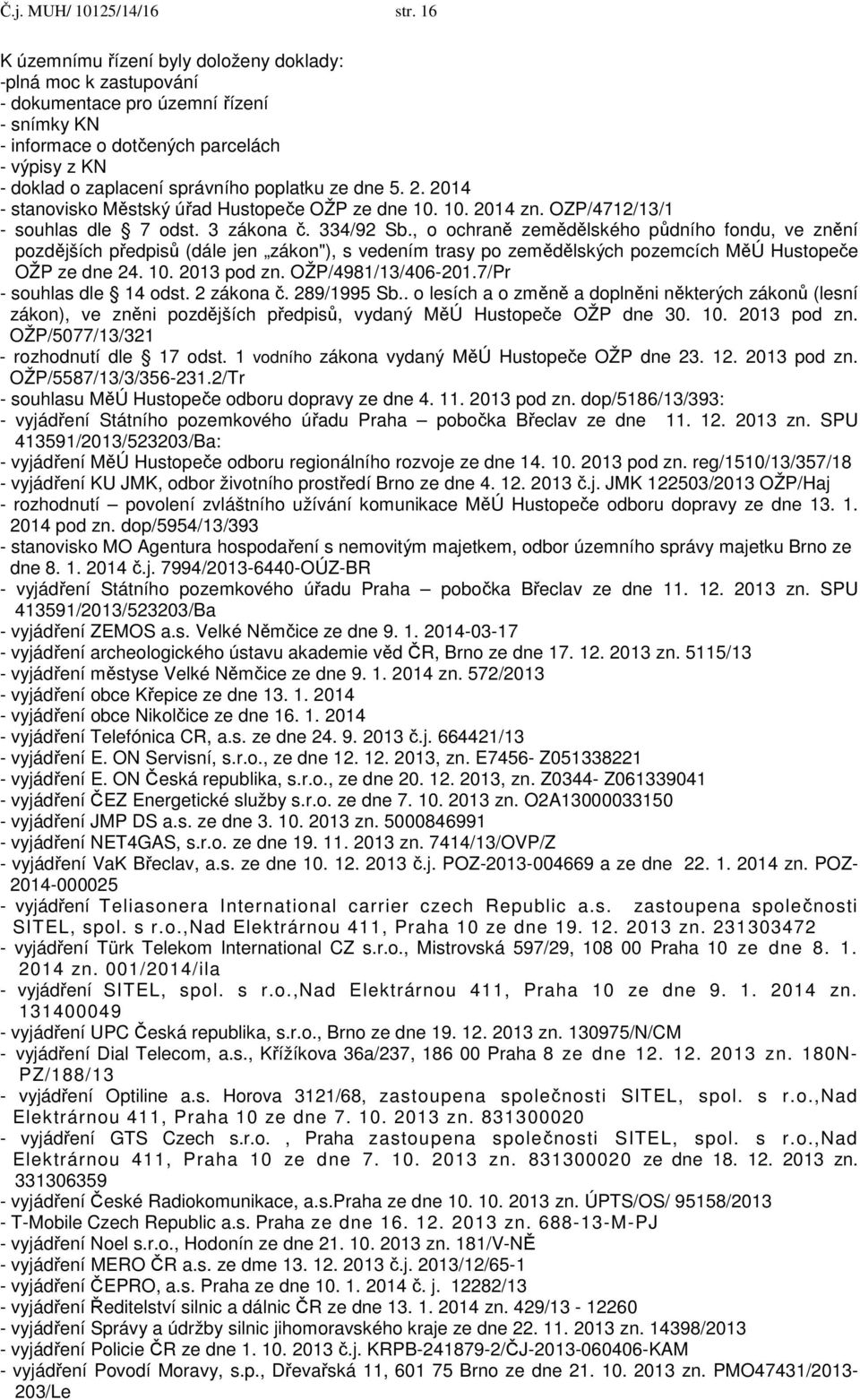 ze dne 5. 2. 2014 - stanovisko Městský úřad Hustopeče OŽP ze dne 10. 10. 2014 zn. OZP/4712/13/1 - souhlas dle 7 odst. 3 zákona č. 334/92 Sb.