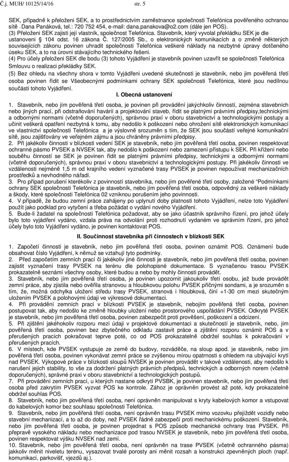 , o elektronických komunikacích a o změně některých souvisejících zákonu povinen uhradit společnosti Telefónica veškeré náklady na nezbytné úpravy dotčeného úseku SEK, a to na úrovni stávajícího