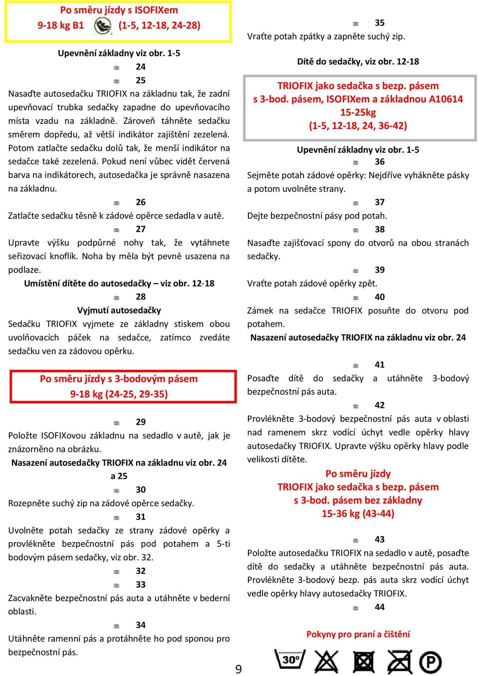 Zároveň táhněte sedačku směrem dopředu, až větší indikátor zajištění zezelená. Potom zatlačte sedačku dolů tak, že menší indikátor na sedačce také zezelená.