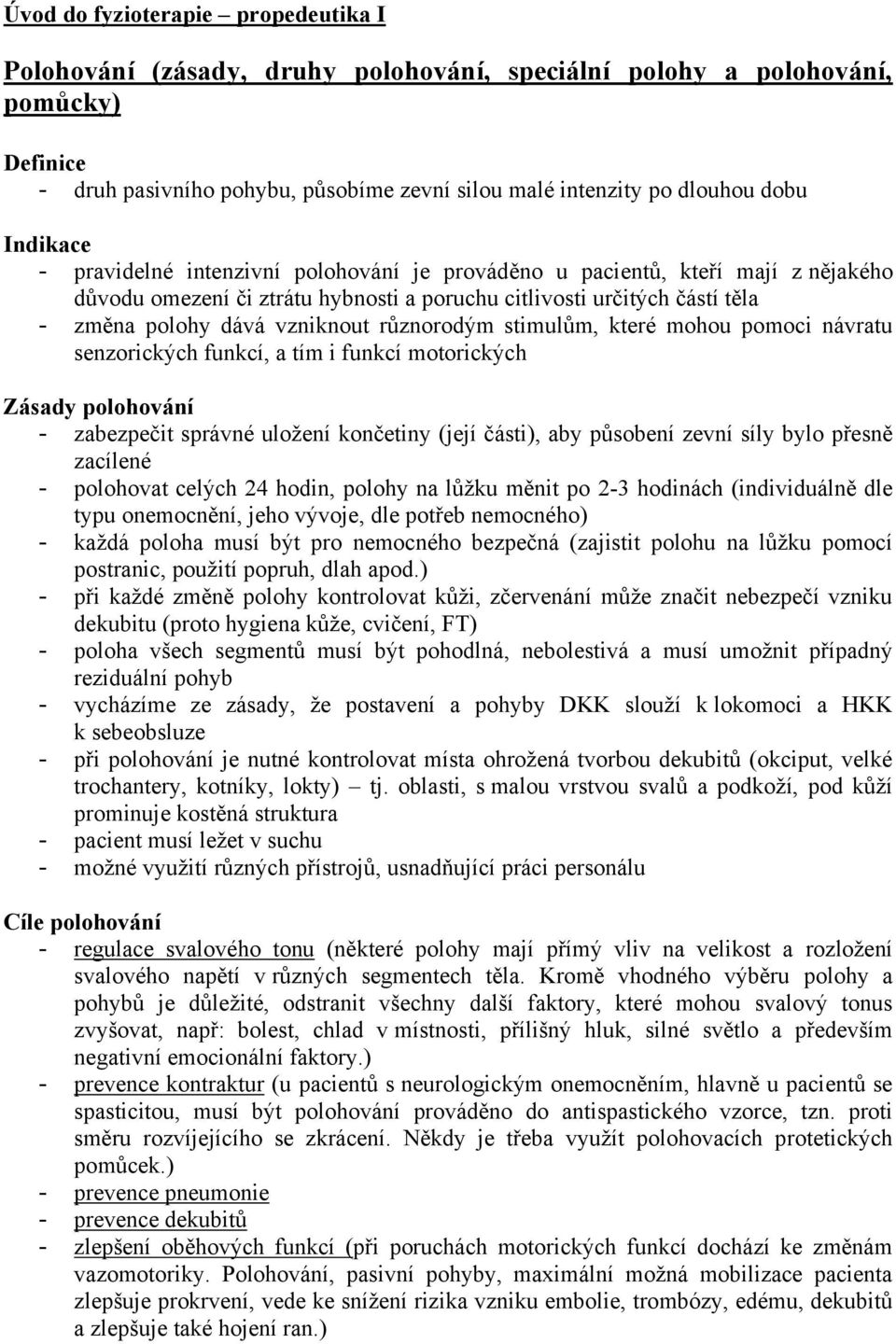 různorodým stimulům, které mohou pomoci návratu senzorických funkcí, a tím i funkcí motorických Zásady polohování - zabezpečit správné uložení končetiny (její části), aby působení zevní síly bylo