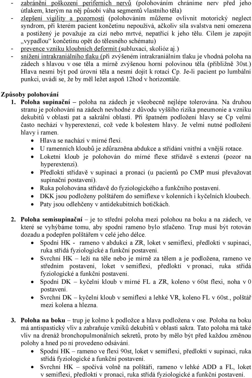 Cílem je zapojit vypadlou končetinu opět do tělesného schématu) - prevence vzniku kloubních deformit (subluxací, skolióz aj.