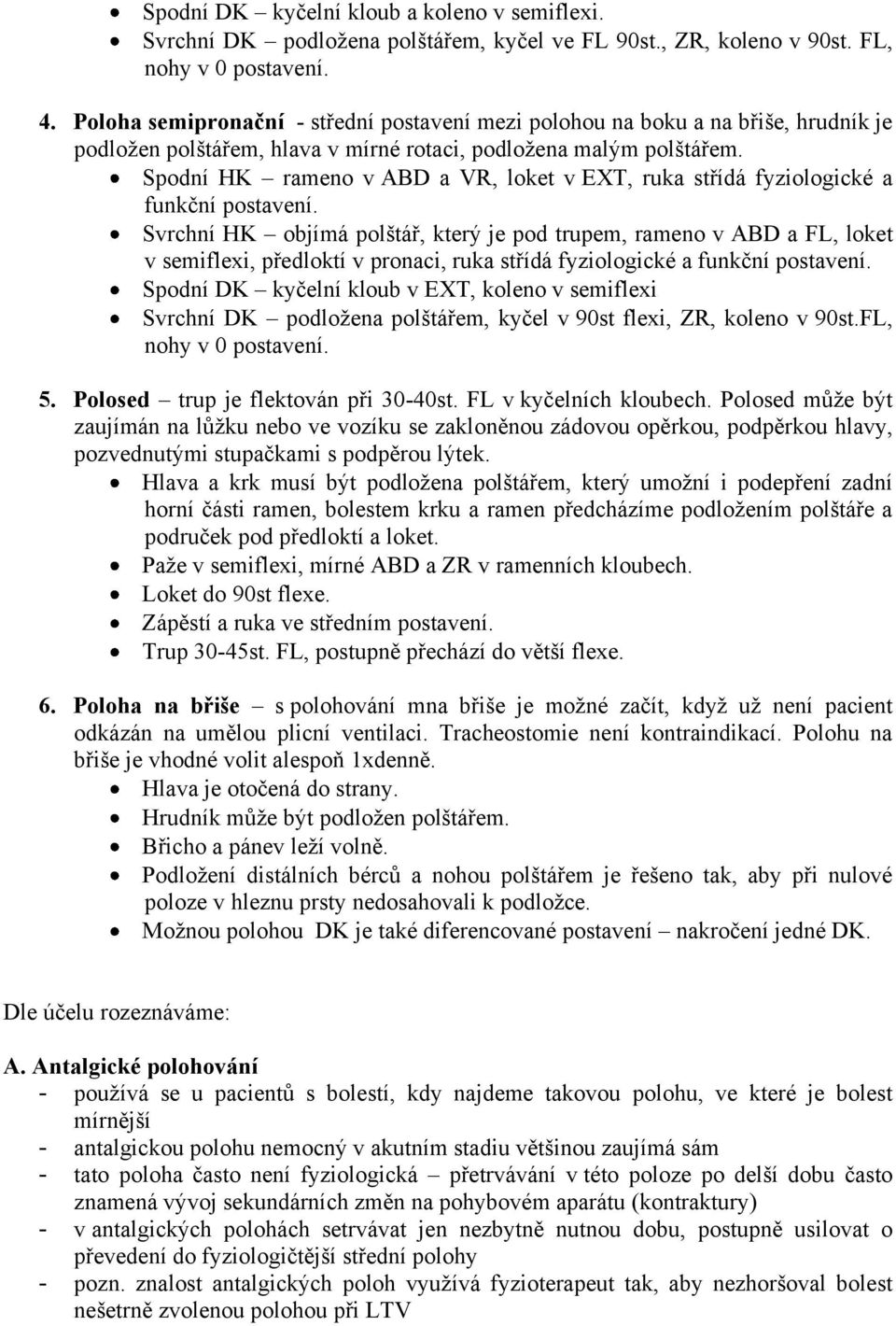 Spodní HK rameno v ABD a VR, loket v EXT, ruka střídá fyziologické a funkční postavení.