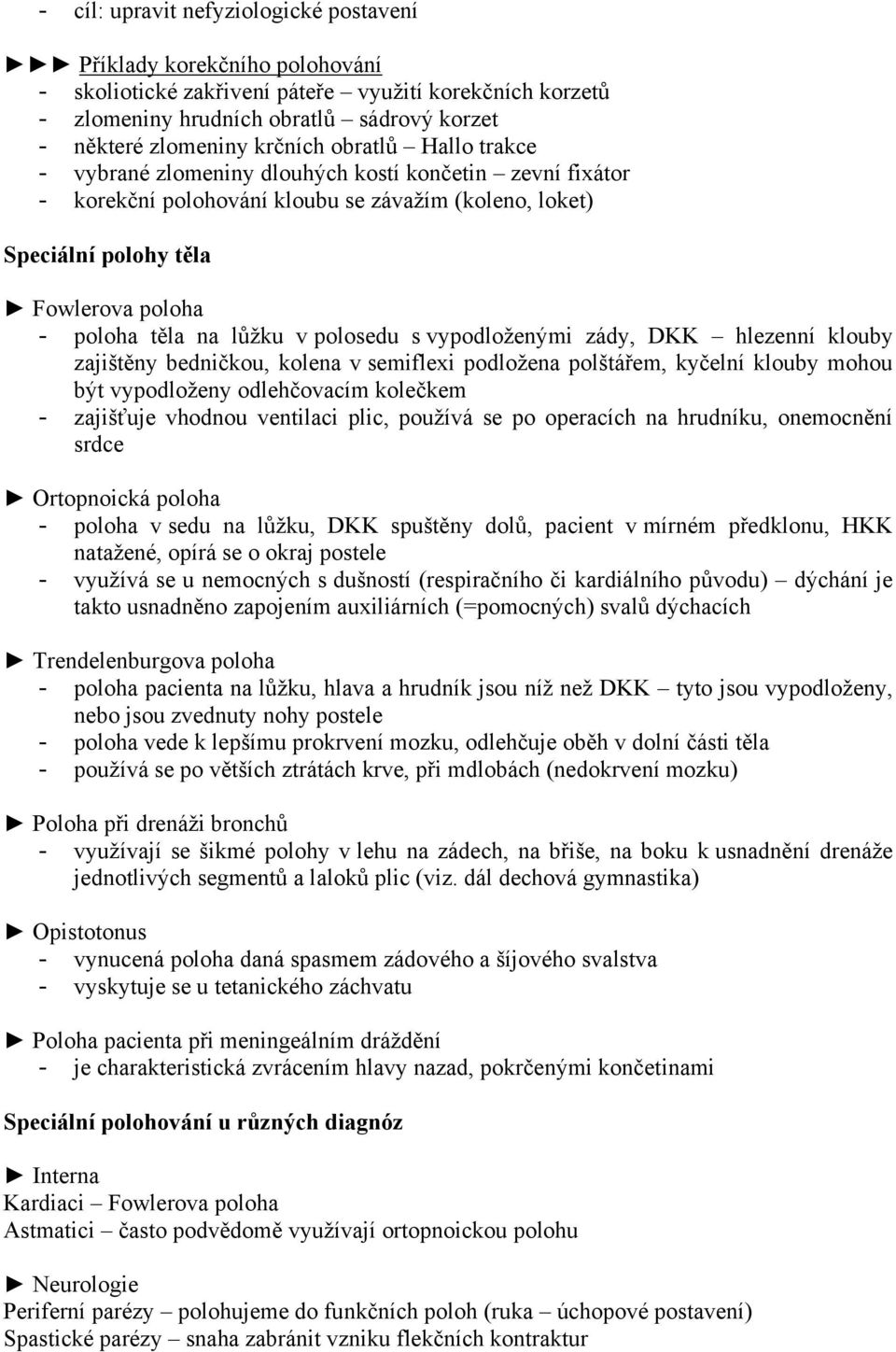 lůžku v polosedu s vypodloženými zády, DKK hlezenní klouby zajištěny bedničkou, kolena v semiflexi podložena polštářem, kyčelní klouby mohou být vypodloženy odlehčovacím kolečkem - zajišťuje vhodnou