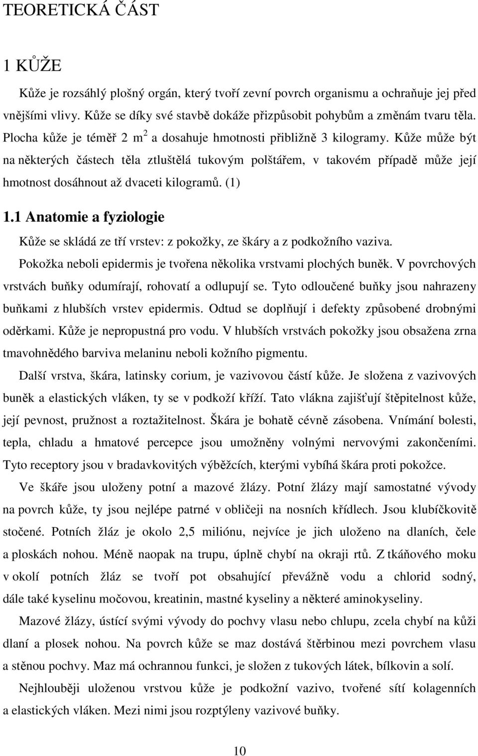 Kůže může být na některých částech těla ztluštělá tukovým polštářem, v takovém případě může její hmotnost dosáhnout až dvaceti kilogramů. (1) 1.